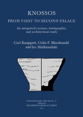 Knossos: From First to Second Palace - Carl Knappett, Colin F MacDonald, Iro Mathioudaki