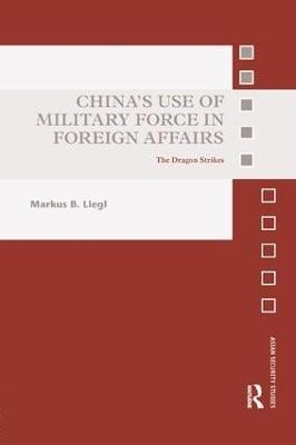 China’s Use of Military Force in Foreign Affairs - Markus B. Liegl