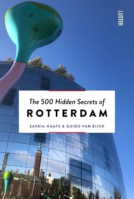 The 500 Hidden Secrets of Rotterdam - Saskia Naafs, Guido Van Eijck