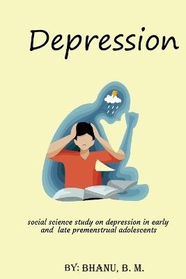 Social science study on depression in early and late premenstrual adolescents - Bhanu B. M.