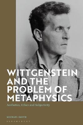 Wittgenstein and the Problem of Metaphysics - Michael Smith