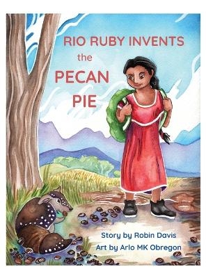 Rio Ruby Invents the Pecan Pie - Robin Davis