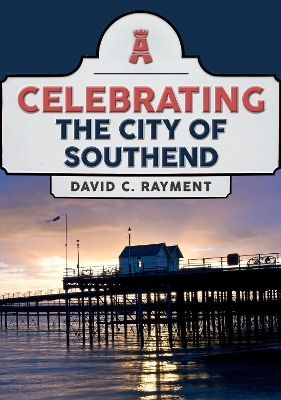 Celebrating the City of Southend - David C. Rayment