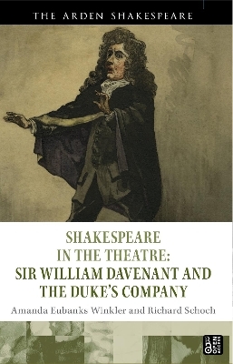 Shakespeare in the Theatre: Sir William Davenant and the Duke’s Company - Amanda Eubanks Winkler, Professor Richard Schoch