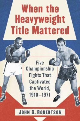 When the Heavyweight Title Mattered - John G. Robertson