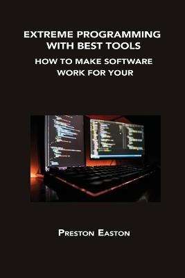 Extreme Programming with Best Tools - Preston Easton