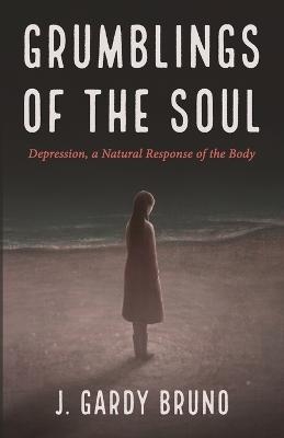 Grumblings of the Soul - J Gardy Bruno