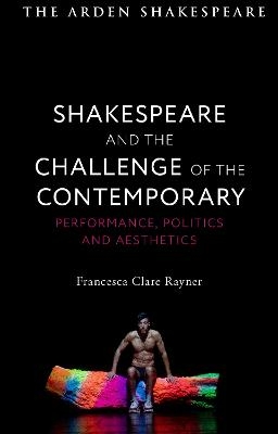 Shakespeare and the Challenge of the Contemporary - Francesca Clare Rayner