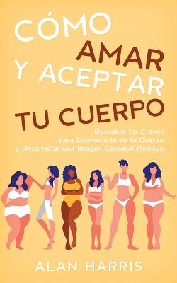 Cómo Amar y Aceptar tu Cuerpo - Alan Harris