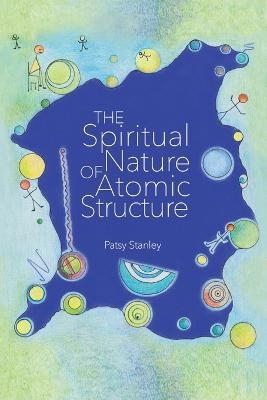 The Spiritual Nature of Atomic Structure - Patsy Stanley