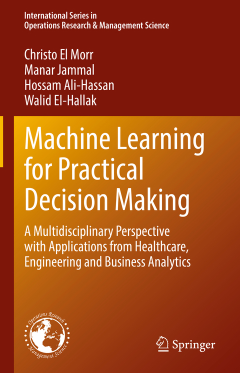 Machine Learning for Practical Decision Making - Christo El Morr, Manar Jammal, Hossam Ali-Hassan, Walid EI-Hallak