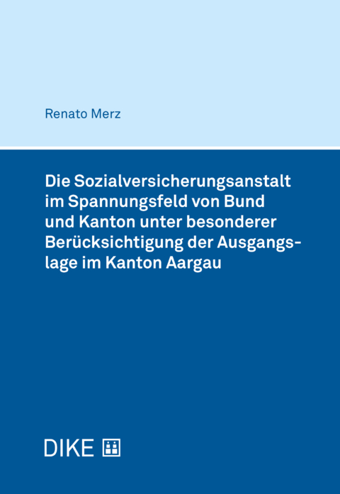 Die Sozialversicherungsanstalt im Spannungsfeld von Bund und Kanton unter besonderer Berücksichtigung der Ausgangslage im Kanton Aargau - Renato Merz