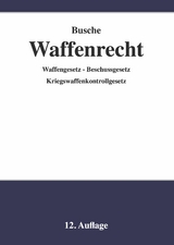 Waffenrecht - Praxiswissen für Waffenbesitzer, Handel, Verwaltung und Justiz - André Busche