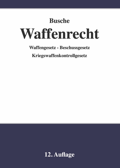 Waffenrecht - Praxiswissen für Waffenbesitzer, Handel, Verwaltung und Justiz - André Busche