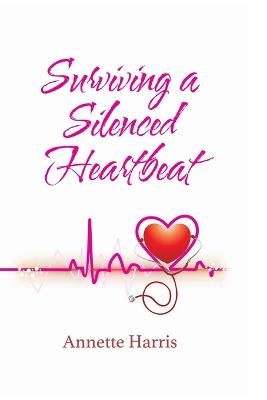 Surviving A Silenced Heartbeat - Annette Harris