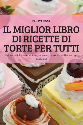 Il Miglior Libro Di Ricette Di Torte Per Tutti -  Fausta Rosa