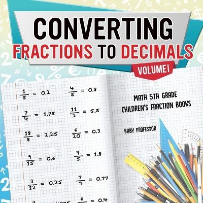 Converting Fractions to Decimals Volume I - Math 5th Grade Children's Fraction Books -  Baby Professor