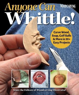 Anyone Can Whittle! -  Editors of Woodcarving Illustrated