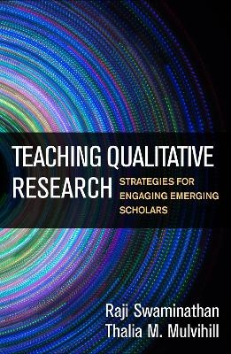 Teaching Qualitative Research - Raji Swaminathan, Thalia M. Mulvihill