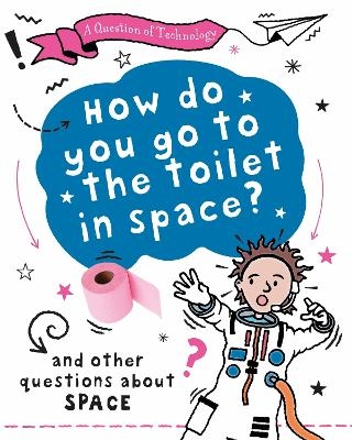 A Question of Technology: How Do You Go to Toilet in Space? - Clive Gifford