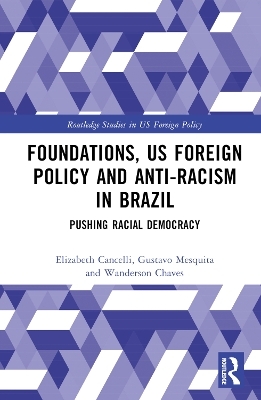 Foundations, US Foreign Policy and Anti-Racism in Brazil - Elizabeth Cancelli, Gustavo Mesquita, Wanderson Chaves