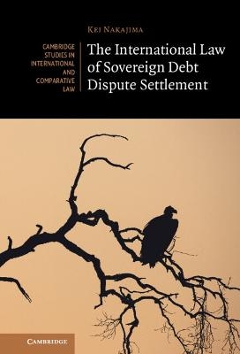 The International Law of Sovereign Debt Dispute Settlement - Kei Nakajima