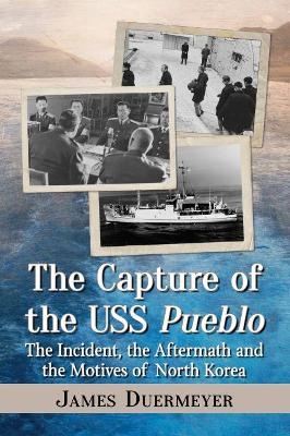 The Capture of the USS Pueblo - James Duermeyer