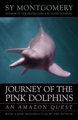 Journey of the Pink Dolphins - Sy Montgomery