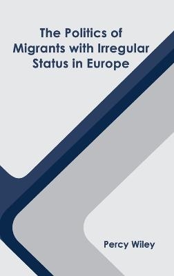 The Politics of Migrants with Irregular Status in Europe - 