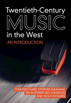 Twentieth-Century Music in the West - Tom Perchard, Stephen Graham, Tim Rutherford-Johnson, Holly Rogers