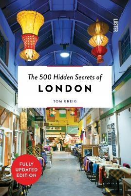 The 500 Hidden Secrets of London - Tom Greig