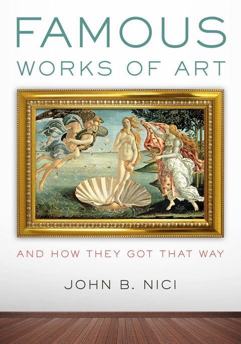 Famous Works of Art-And How They Got That Way -  John Nici