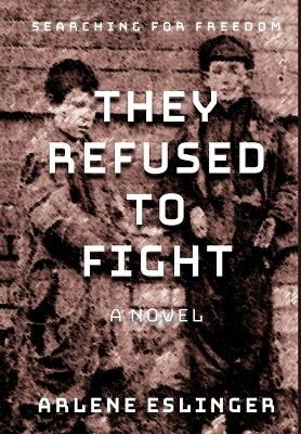 They Refused to Fight - Arlene Eslinger