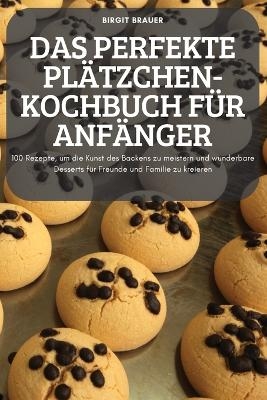 Das Perfekte Plätzchen-Kochbuch Für Anfänger -  Birgit Brauer