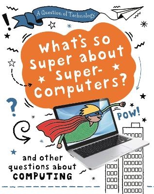 A Question of Technology: What's So Super about Supercomputers? - Clive Gifford