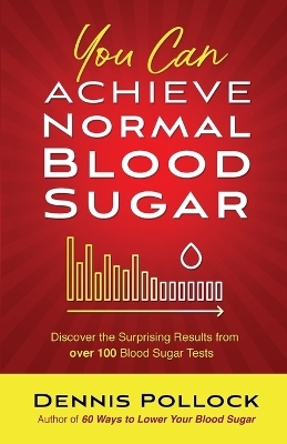 You Can Achieve Normal Blood Sugar - Dennis Pollock