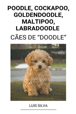 Poodle, Cockapoo, Goldendoodle, Maltipoo, Labradoodle (Cães de "Doodle") - Luis Silva