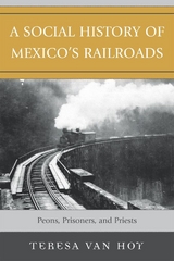 Social History of Mexico's Railroads -  Teresa Van Hoy