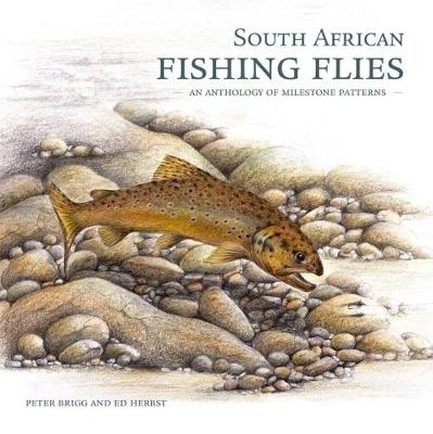 South African Fishing Flies : An Anthology of Milestone Patterns - Peter Brigg