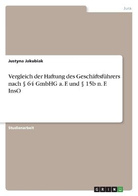 Vergleich der Haftung des GeschÃ¤ftsfÃ¼hrers nach Â§ 64 GmbHG a. F. und Â§ 15b n. F. InsO - Justyna Jakubiak