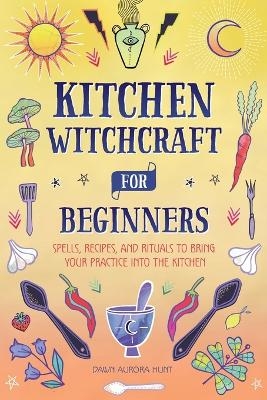 Kitchen Witchcraft for Beginners - Dawn Aurora Hunt