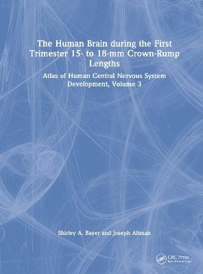 The Human Brain during the First Trimester 15- to 18-mm Crown-Rump Lengths - Shirley A. Bayer, Joseph Altman