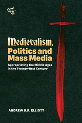 Medievalism, Politics and Mass Media - Andrew B R Elliott