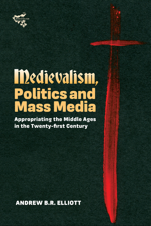 Medievalism, Politics and Mass Media - Andrew B R Elliott