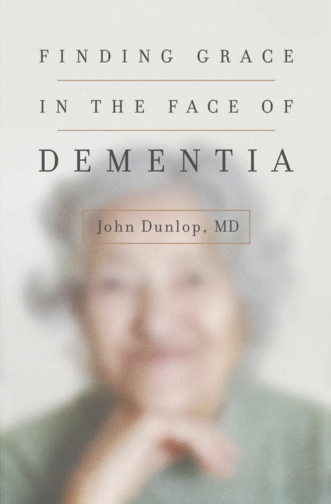 Finding Grace in the Face of Dementia -  John Dunlop,  MD