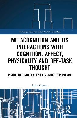 Metacognition and Its Interactions with Cognition, Affect, Physicality and Off-Task Thought - Luke Carson