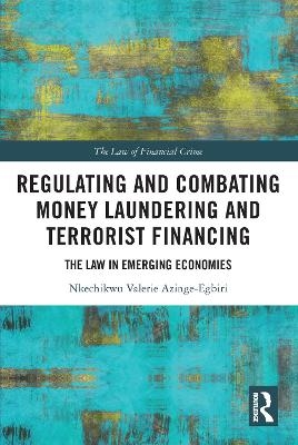 Regulating and Combating Money Laundering and Terrorist Financing - Nkechikwu Azinge-Egbiri