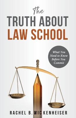 The Truth About Law School - Rachel B Wickenheiser