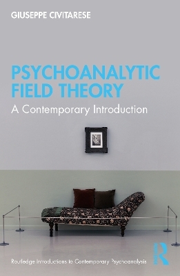 Psychoanalytic Field Theory - Giuseppe Civitarese