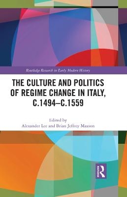 The Culture and Politics of Regime Change in Italy, C. 1494-C.1559 - 